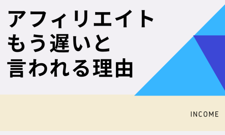 アフィリエイトはもう遅いと言われている理由を考察